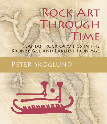 Rock Art Through Time Scanian Rock Carvings In The Bronze Age And Earliest Iron Age Peter Skoglund