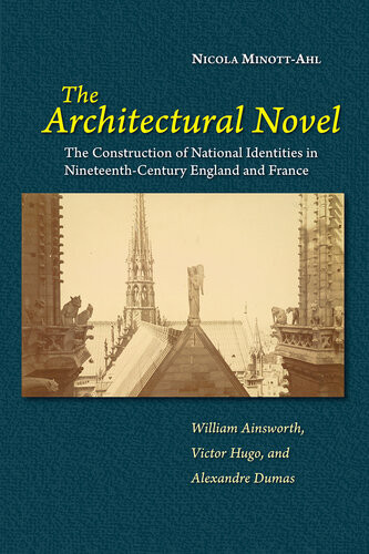 The Architectural Novel The Construction Of National Identities In Nineteenthcentury England And France William Ainsworth Victor Hugo And Alexandre Dumas Nicola Minottahl