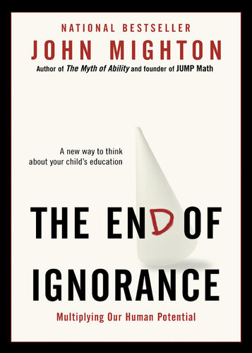 The End Of Ignorance Multiplying Our Human Potential John Mighton