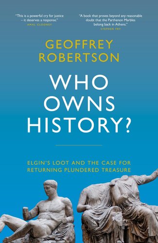 Who Owns History Elgins Loot And The Case For Returning Plundered Treasure Geoffrey Robertson