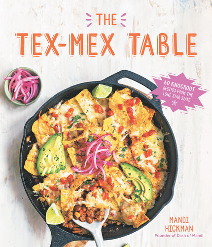 The Texmex Table 60 Knockout Recipes From The Lone Star State Mandi Davis