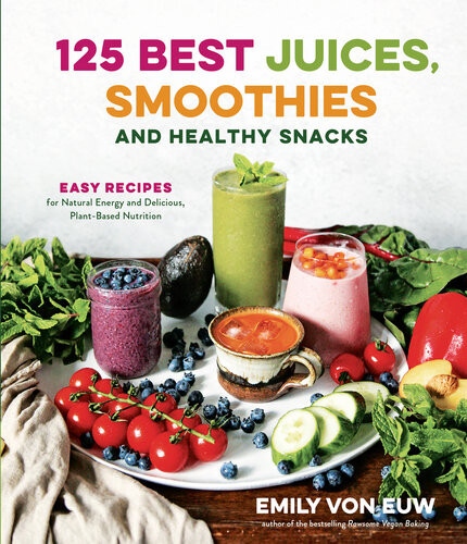 125 Best Juices Smoothies And Healthy Snacks 1st Edition Emily Von Euw