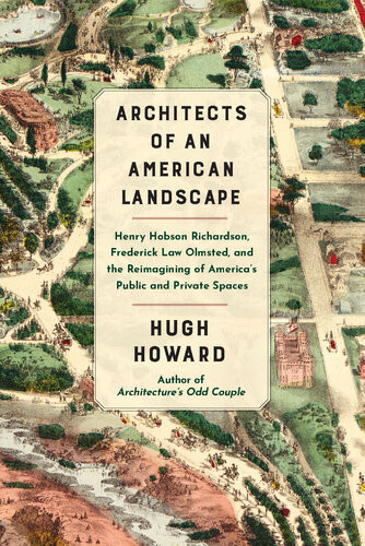 Architects Of An American Landscape Henry Hobson Richardson Frederick Law Olmsted And The Reimagining Of Americas Public And Private Spaces Hugh Howard