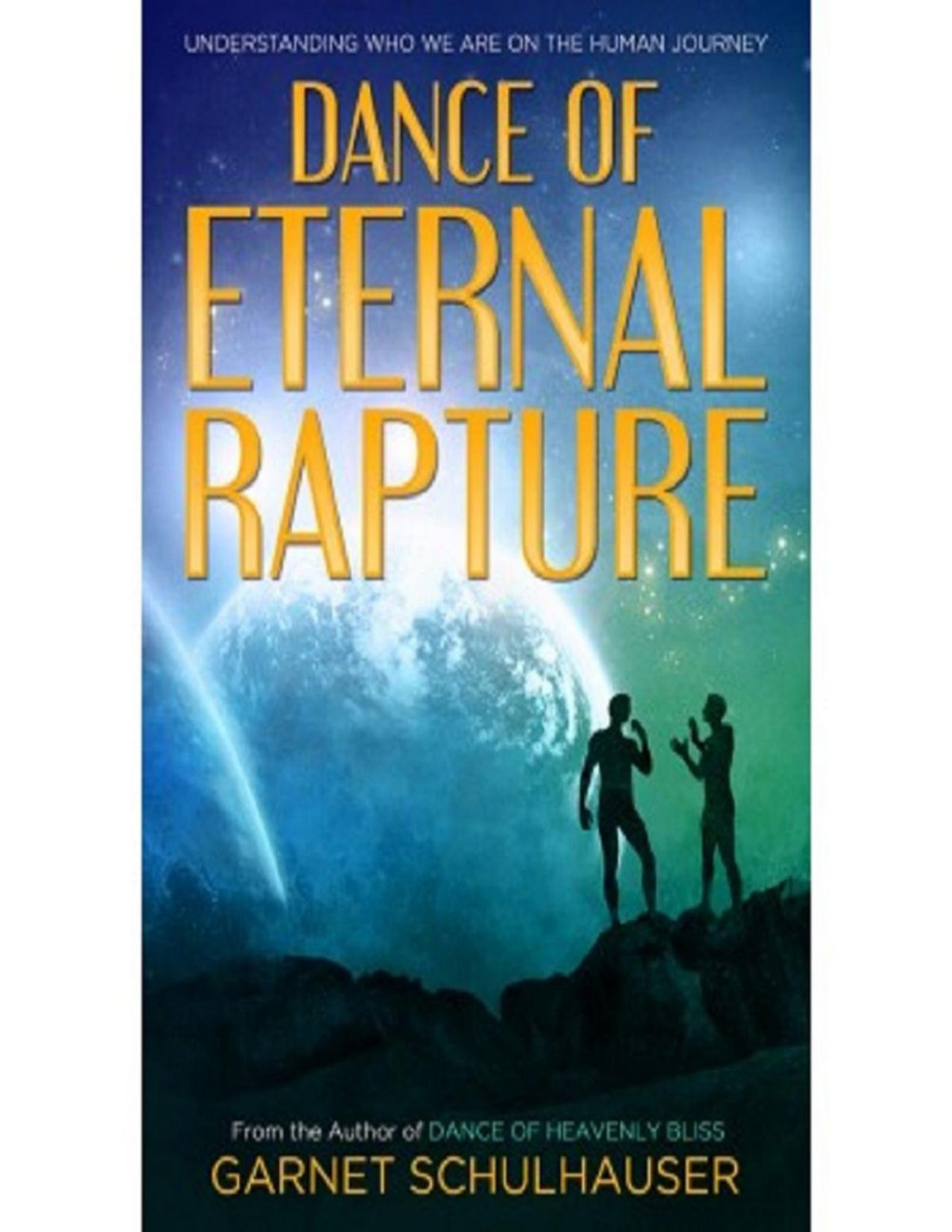 Dance Of Eternal Rapture Understanding Who We Are On The Human Journey Garnet Schulhauser