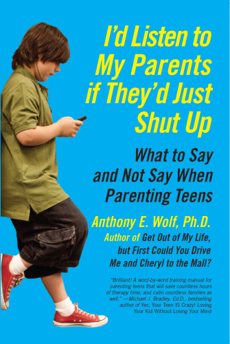 Id Listen To My Parents If Theyd Just Shut Up What To Say And Not Say When Parenting Teens Wolf Anthony