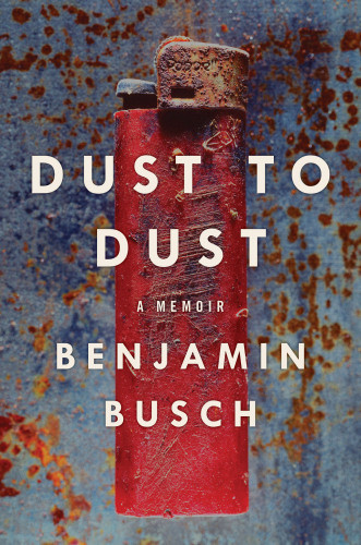 Dust To Dust A Memoir Busch Benjamin