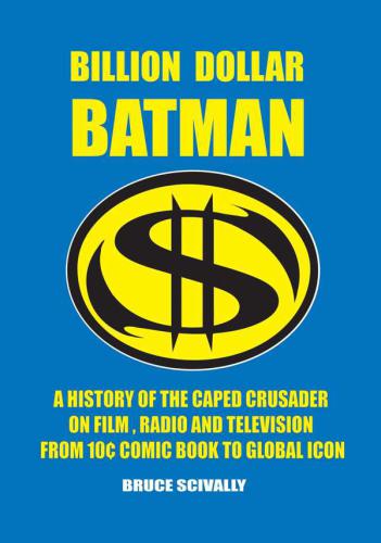 Billion Dollar Batman A History Of The Caped Crusader Scivally Bruce