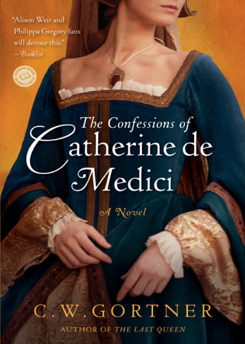 The Confessions Of Catherine De Medici 1st Edition C W Gortner