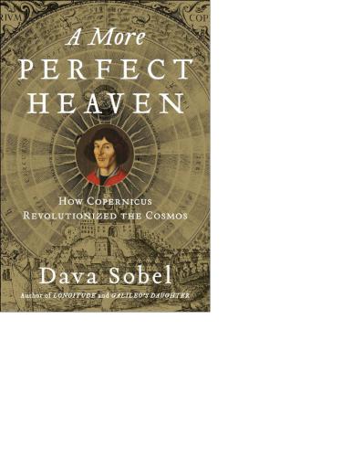 More Perfect Heaven How Copernicus Revolutionized The Cosmos Sobel D
