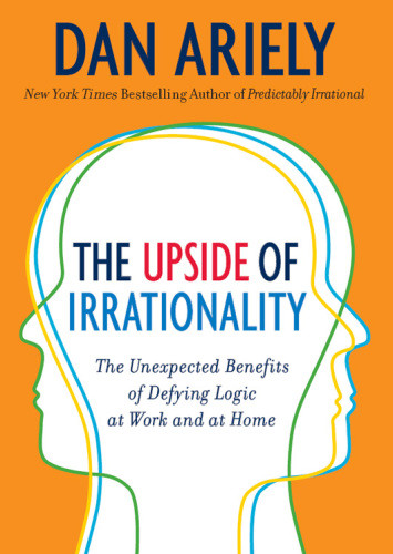 The Upside Of Irrationality Ariely Dan