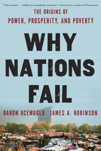 Why Nations Fail The Origins Of Power Prosperity And Poverty Acemoglu Daron Robinson James A