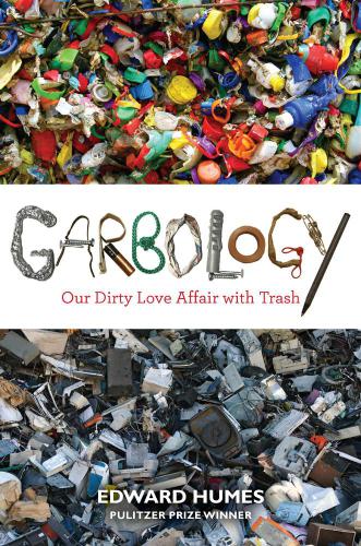 Garbology Our Dirty Love Affair With Trash Humes Edward