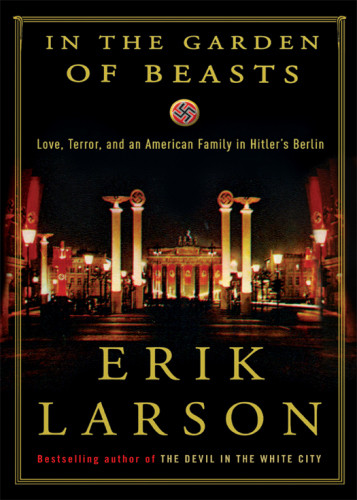 In The Garden Of Beasts Love Terror And An American Family In Hitlers Berlin Erik Larson