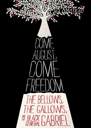 Come August Come Freedom The Bellows The Gallows And The Black General Gabriel Amateau Gigi