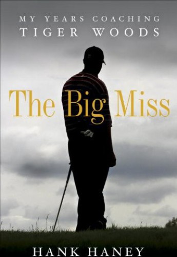The Big Miss My Years Coaching Tiger Woods Haney Hank