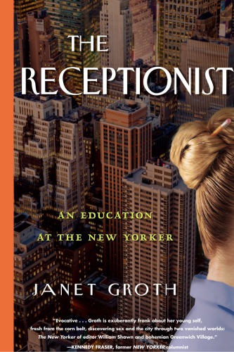 The Receptionist An Education At The New Yorker Groth Janet