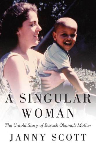 A Singular Woman The Untold Story Of Barack Obamas Mother Scott Janny