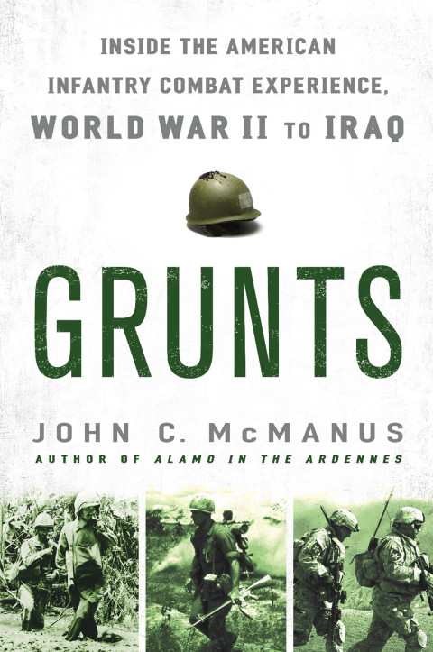 Grunts Inside The American Infantry Combat Experience World War Ii Through Iraq 3rd Edition Mcmanus