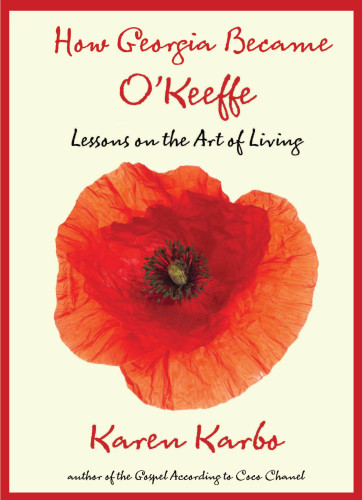 How Georgia Became Okeeffe Lessons On The Art Of Living 2011 Karbo Karen