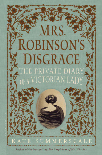 Mrs Robinsons Disgrace The Private Diary Of A Victorian Lady Summerscale Kate