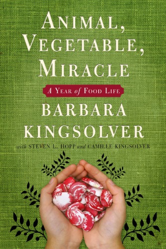 Animal Vegetable Miraclea Year Of Food Life Kingsolver Barbara Kingsolver Camille Hopp Steven L