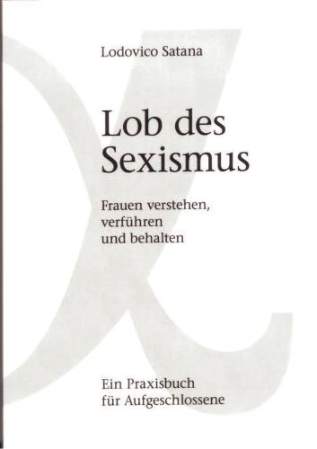 Lob Des Sexismus Frauen Verstehen Verfhren Und Behalten Satana Lodovico
