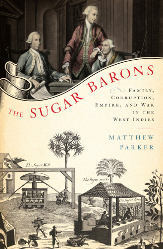 The Sugar Barons Family Corruption Empire And War In The West Indies 2011 Parker Matthew