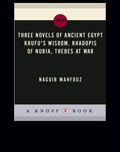 Three Novels Of Ancient Egypt Khufus Wisdom Rhadopis Of Nubia Thebes At War Mahfouz Naguib