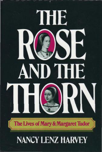 The Rose And The Thorn The Lives Of Mary And Margaret Tudor Harvey