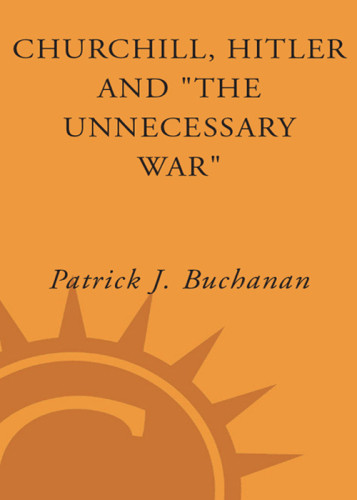 Churchill Hitler And The Unnecessary War Buchanan Patrick J