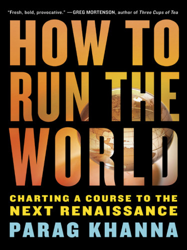 How To Run The World Charting A Course To The Next Renaissance Khana Parag
