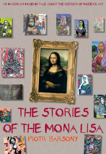 The Stories Of The Mona Lisa An Imaginary Museum Tale About The History Of Modern Art Piotr Barsony