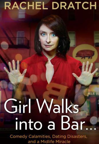 Girl Walks Into A Bar Comedy Calamities Dating Disasters And A Midlife Miracle Dratch Rachel