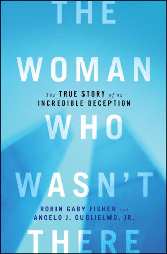 The Woman Who Wasnt There The True Story Of An Incredible Deception Fisher Robin Gaby Jr Angelo J Guglielmo