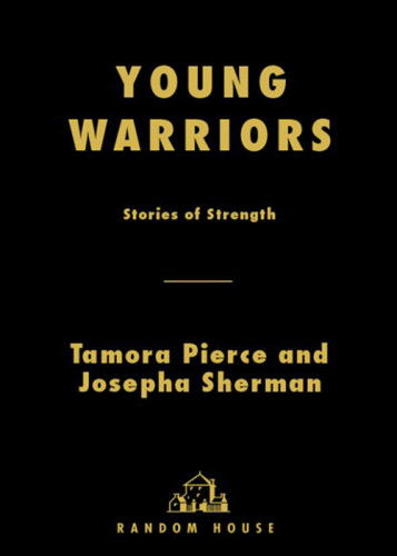 Young Warriors Stories Of Strength Pierce Tamora Editor Josepha Sherman Editor
