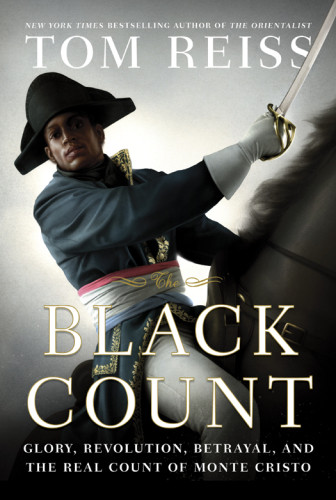 The Black Count Glory Revolution Betrayal And The Real Count Of Monte Cristo Reiss Tom