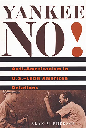 Yankee No Antiamericanism In Uslatin American Relations No Yankee