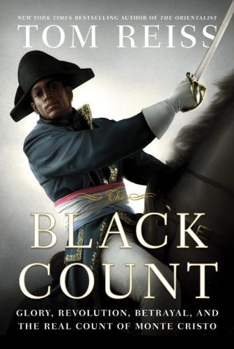 The Black Count Glory Revolution Betrayal And The Real Count Of Monte Cristo Reiss Tom