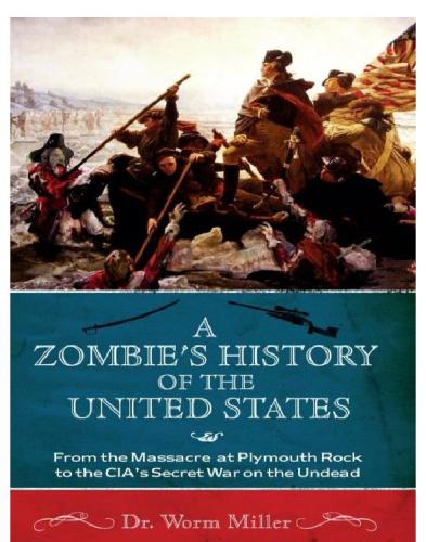 A Zombies History Of The United States From The Massacre At Plymouth Rock To The Cias Secret War On The Undead Miller Worm