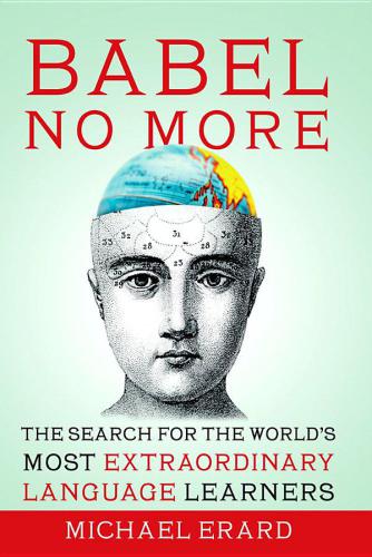 Babel No More The Search For The Worlds Most Extraordinary Language Learners Erard Michael
