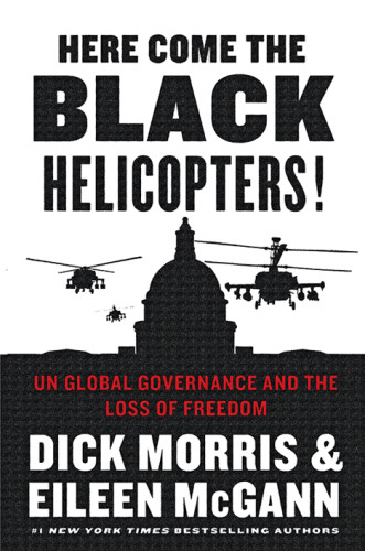 Here Come The Black Helicopters Un Global Governance And The Loss Of Freedom Morris Dick