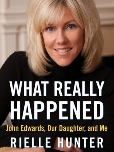 What Really Happened John Edwards Our Daughter And Me Hunter Rielle