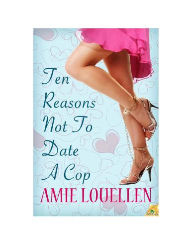 Ten Reasons Not To Date A Cop Louellen Amie