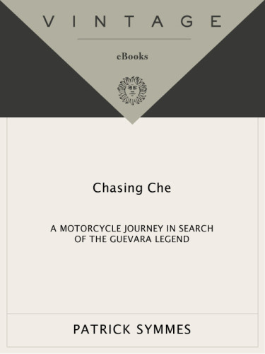 Chasing Che A Motorcycle Journey In Search Of The Guevara Legend Symmes Patrick