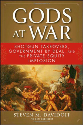 Gods At War Shotgun Takeovers Government By Deal And The Private Equity Implosion Davidoff