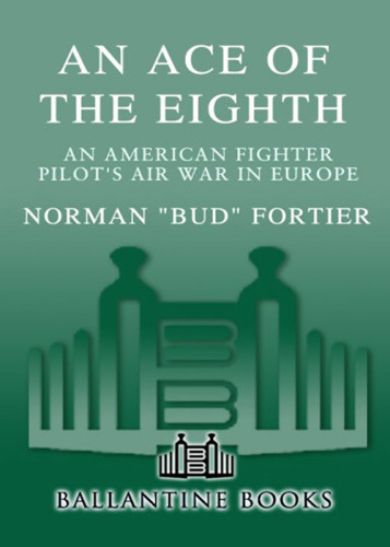 An Ace Of The Eighth An American Fighter Pilots Air War In Europe Fortier