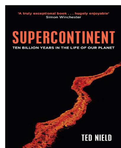 Supercontinent Ten Billion Years In The Life Of Our Planet 1st Edition Ted Nield