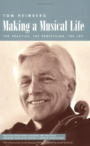 Making A Musical Life The Practice The Profession The Joy Illustrated Heimberg