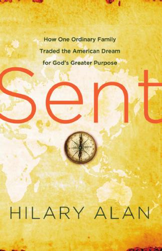 Sent How A Middleclass Family Traded Success For Gods Bigger Dream Alan Hilary