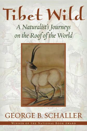Tibet Wild A Naturalists Journeys On The Roof Of The World Schaller